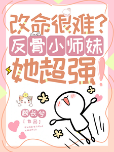 改命很难？反骨小师妹她超强！小说无弹窗阅读的网站推荐