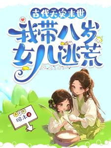 完结版《古代天灾末世，我带八岁女儿逃荒》章节阅读