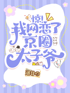 已完结小说《惊！我网恋了京圈太子爷》在线章节阅读