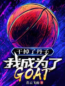 求干掉了丹子，我成为了GOAT小说免费资源