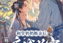 和堂奶奶断亲后，我成了京城首富小说最新更新在哪里？免费在线看-优文网