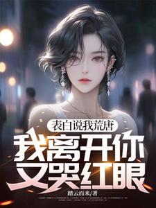 《表白说我荒唐，我离开你又哭红眼？》小说免费阅读完整版