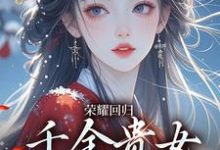 荣耀回归：千金贵女要宫斗小说完结版章节免费阅读-优文网