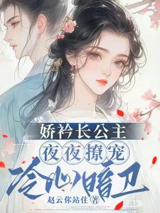 娇矜长公主夜夜撩宠冷心暗卫完整版小说免费阅读，娇矜长公主夜夜撩宠冷心暗卫小说