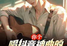 完结版《你个唱抖音神曲的，进国家队了？》章节阅读-优文网