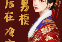 已完结小说《废后在冷宫点男模》在线章节阅读-优文网
