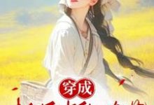 穿成极品中的奇葩小说阅读，穿成极品中的奇葩完结版-优文网