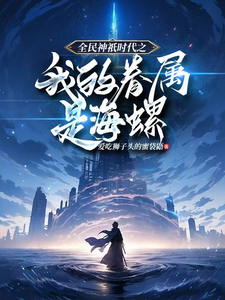 秦墨小说全民神祇时代之我的眷属是海螺完整版阅读