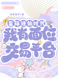 在线寻找星际修仙时代：我有面位交易平台小说的无删减版本