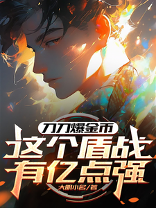 小说《刀刀爆金币，这个盾战有亿点强》完整版章节免费阅读