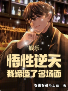 娱乐：悟性逆天，我缔造了名场面房梁小说在线章节免费阅读