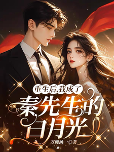 完结版《重生后，我成了秦先生的白月光》在线免费阅读
