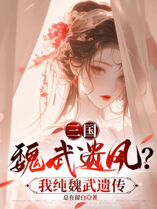 小说《三国：魏武遗风？我纯魏武遗传》在线章节阅读