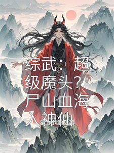 求综武：超级魔头？尸山血海入神仙小说的全文免费阅读链接