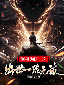 倒果为因三年，出世一路无敌小说有没有完结版在线？