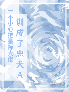 《一不小心把星际大佬训成了忠犬A》小说章节列表免费试读，许知研宋懿竹小说在线阅读
