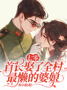 七零：首长娶了全村最懒的婆娘完整版小说，七零：首长娶了全村最懒的婆娘免费阅读