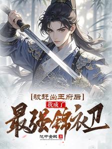 小说《被赶出王府后，我成了最强锦衣卫》完整版在线章节免费阅读