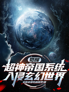 已完结小说《觉醒超神帝国系统，入侵玄幻世界》章节在线阅读
