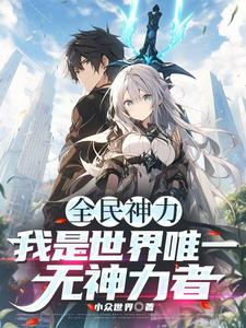 小说《全民神力，我是唯一无神力者！》完整版在线章节免费阅读