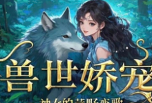 兽世娇宠：神女的荒野恋歌刘小娇炎小说在线章节免费阅读-优文网