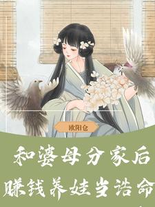 哪里能找到和婆母分家后，赚钱养娃当诰命小说的全部章节？