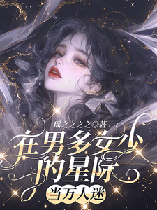《在男多女少的星际当万人迷》小说郁梦绮章节章节免费在线阅读