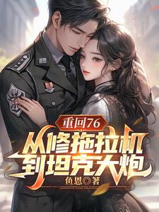 重回76，从修拖拉机到坦克大炮陈二海小说在线章节免费阅读
